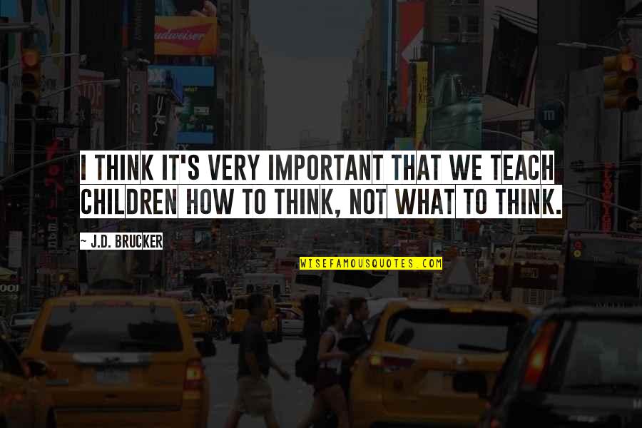Michnovicz Quotes By J.D. Brucker: I think it's very important that we teach