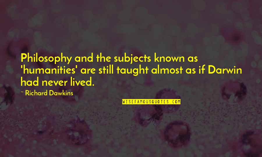 Michoacan State Quotes By Richard Dawkins: Philosophy and the subjects known as 'humanities' are