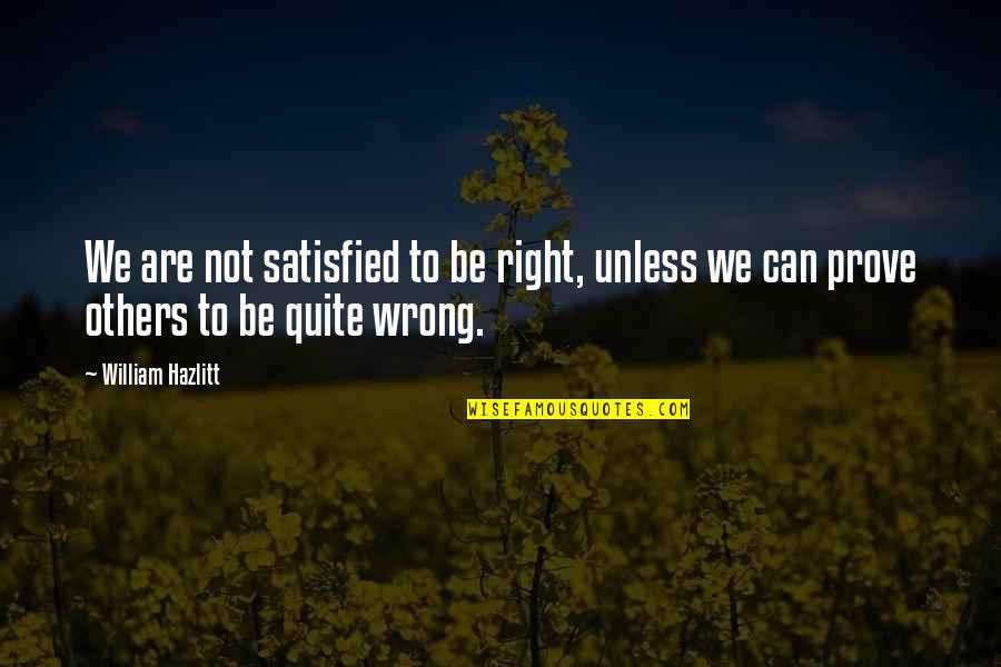 Michodium Quotes By William Hazlitt: We are not satisfied to be right, unless