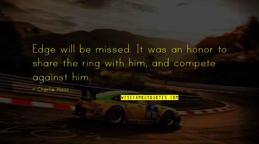 Michole White Quotes By Charlie Haas: Edge will be missed. It was an honor Michole White Quotes By Charlie Haas: Edge will be missed. It was an honor