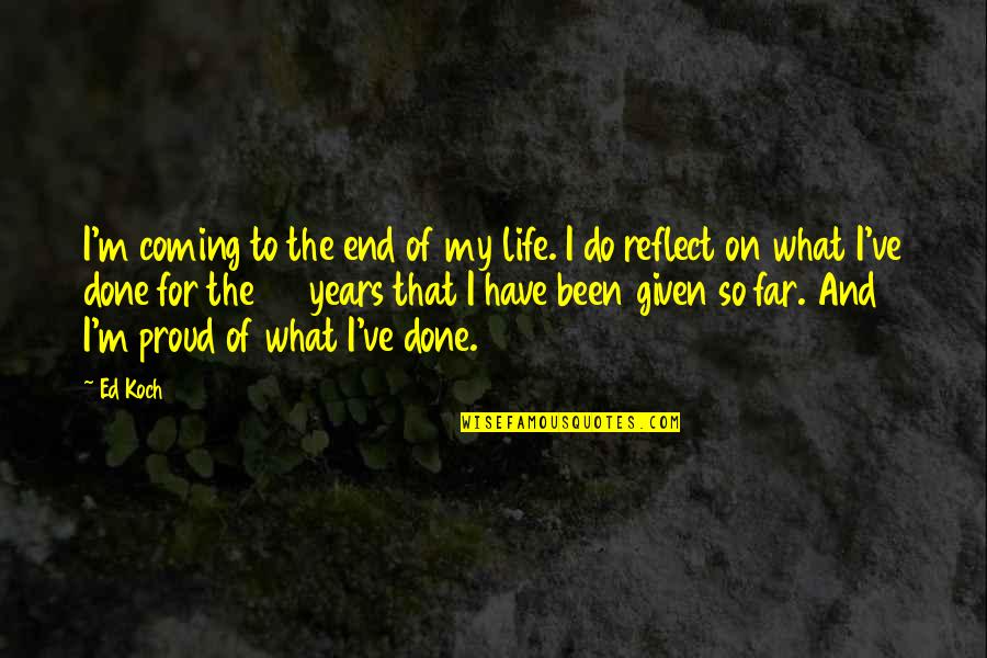 Michole White Quotes By Ed Koch: I'm coming to the end of my life. Michole White Quotes By Ed Koch: I'm coming to the end of my life.