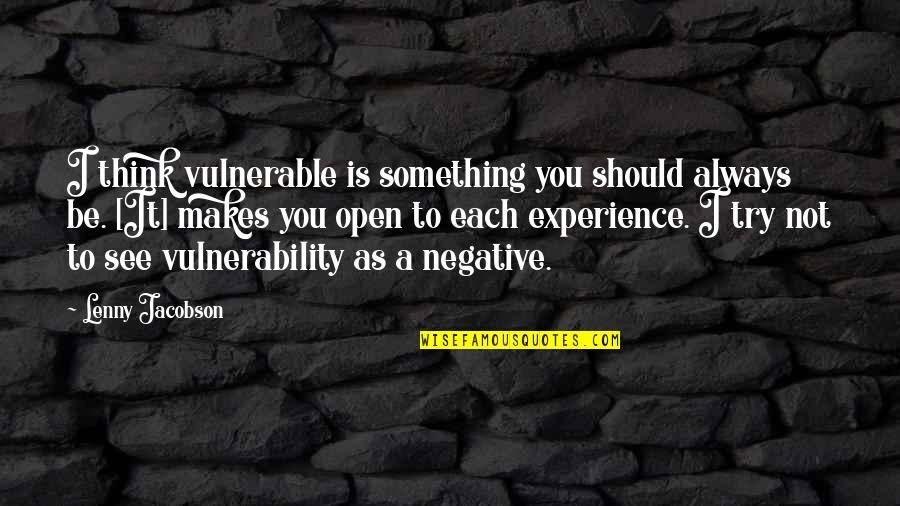 Michonne Bourriague Quotes By Lenny Jacobson: I think vulnerable is something you should always