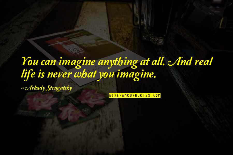 Micioni Obituary Quotes By Arkady Strugatsky: You can imagine anything at all. And real