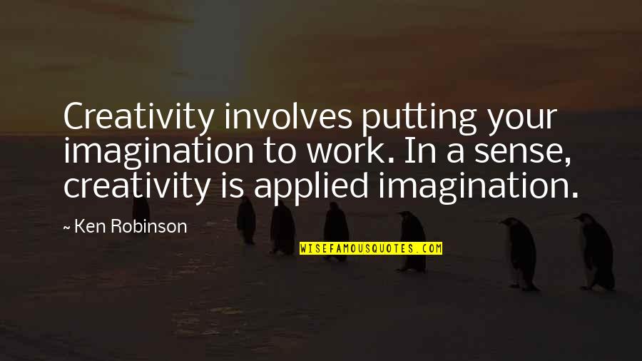 Micioni Obituary Quotes By Ken Robinson: Creativity involves putting your imagination to work. In