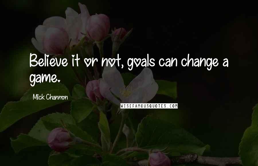 Mick Channon quotes: Believe it or not, goals can change a game.