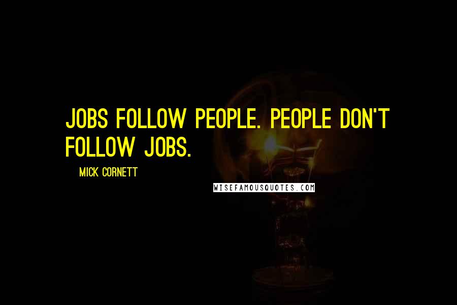 Mick Cornett quotes: Jobs follow people. People don't follow jobs.