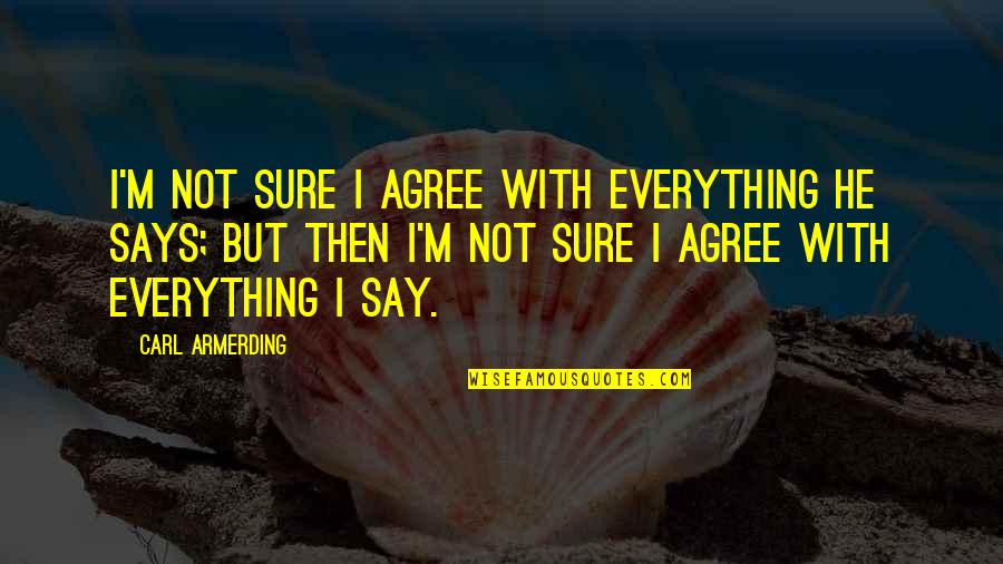 Mick Dodson Quote Quotes By Carl Armerding: I'm not sure I agree with everything he Mick Dodson Quote Quotes By Carl Armerding: I'm not sure I agree with everything he