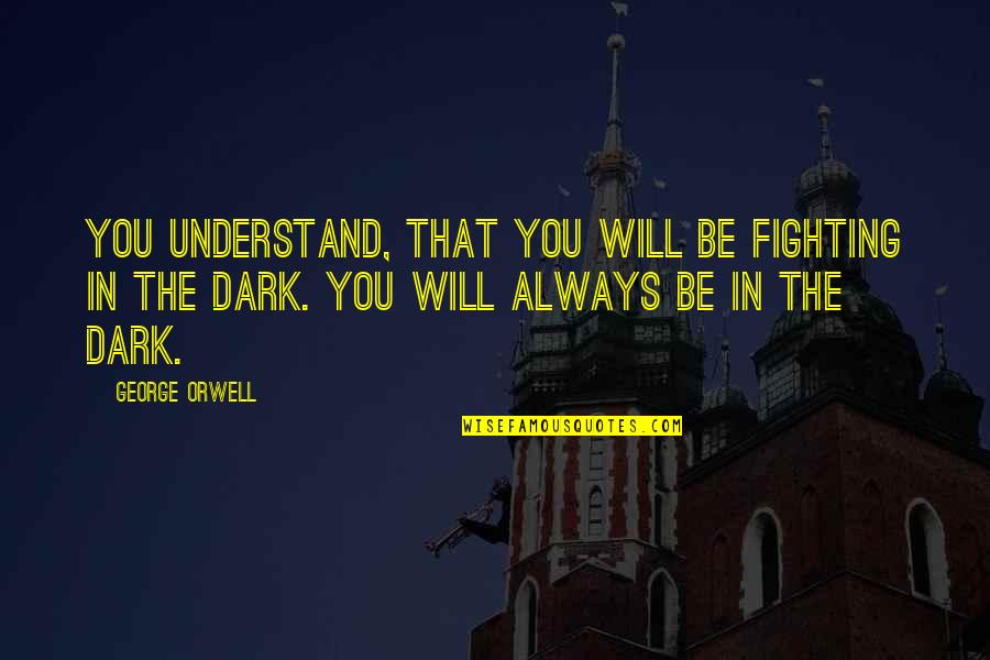 Mick Dodson Quote Quotes By George Orwell: You understand, that you will be fighting in Mick Dodson Quote Quotes By George Orwell: You understand, that you will be fighting in