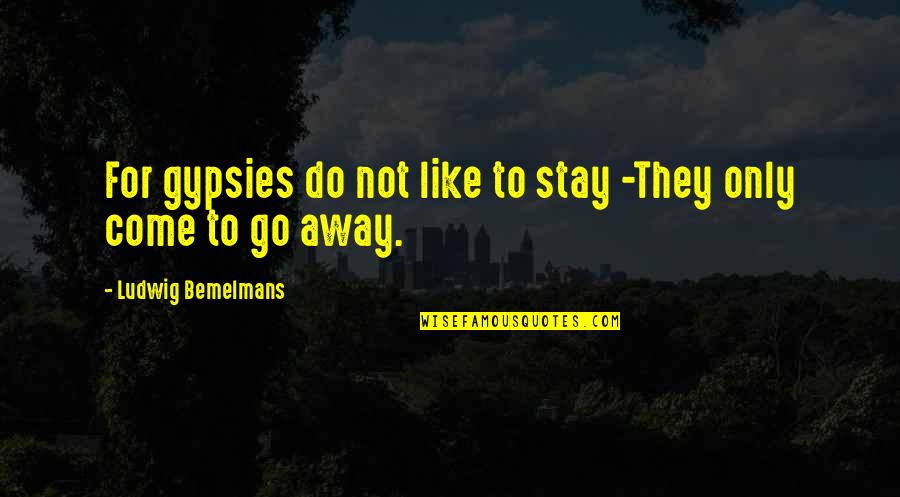 Mick Dodson Quote Quotes By Ludwig Bemelmans: For gypsies do not like to stay -They Mick Dodson Quote Quotes By Ludwig Bemelmans: For gypsies do not like to stay -They