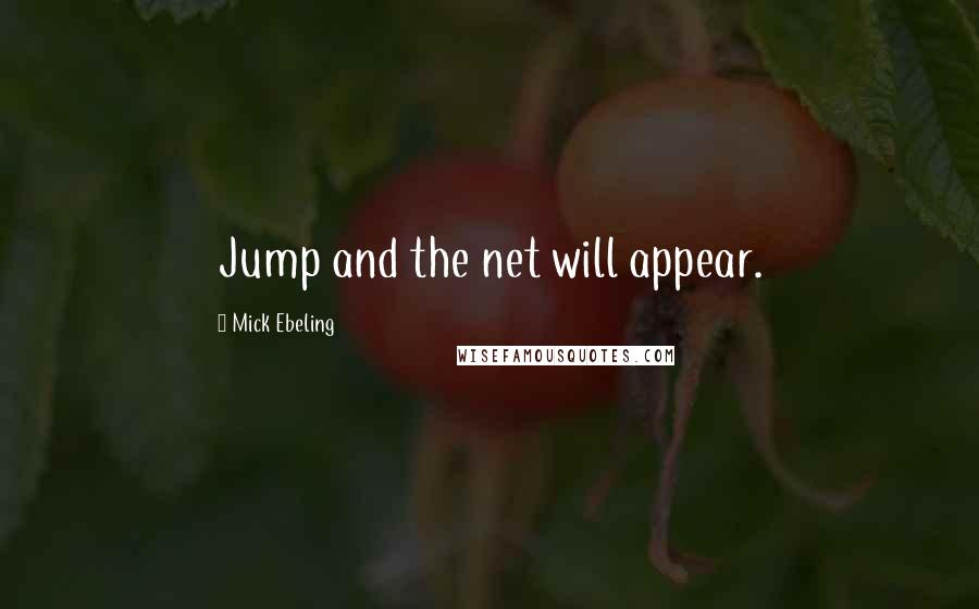 Mick Ebeling quotes: Jump and the net will appear.