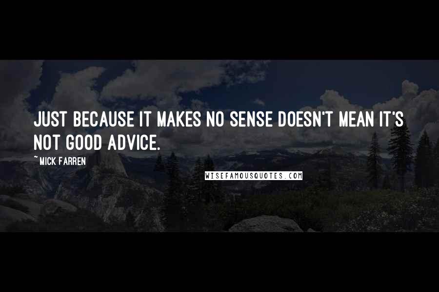 Mick Farren quotes: Just because it makes no sense doesn't mean it's not good advice.