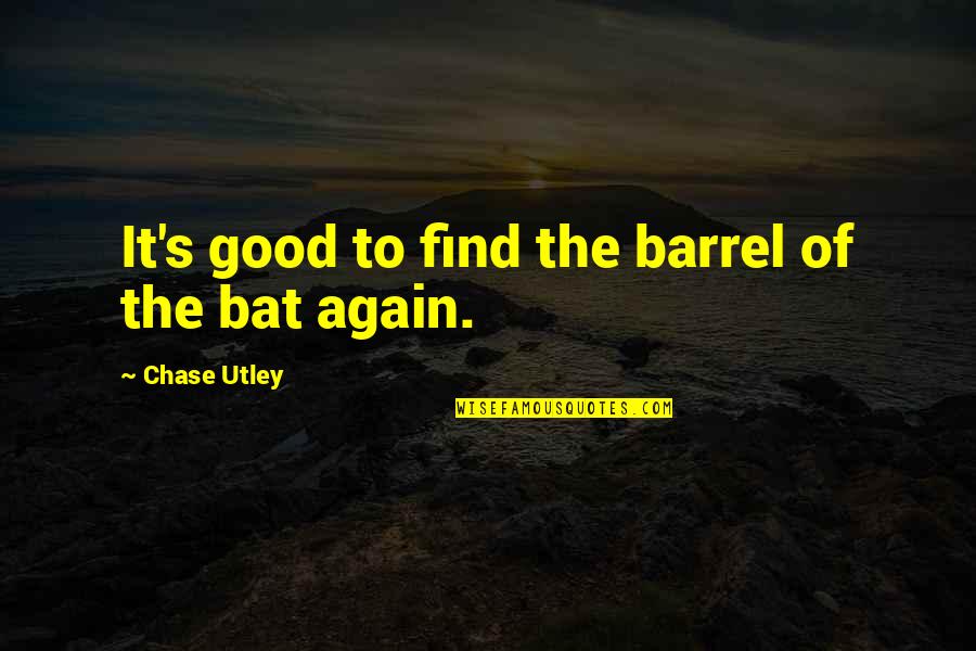 Mick Flannery Quotes By Chase Utley: It's good to find the barrel of the Mick Flannery Quotes By Chase Utley: It's good to find the barrel of the