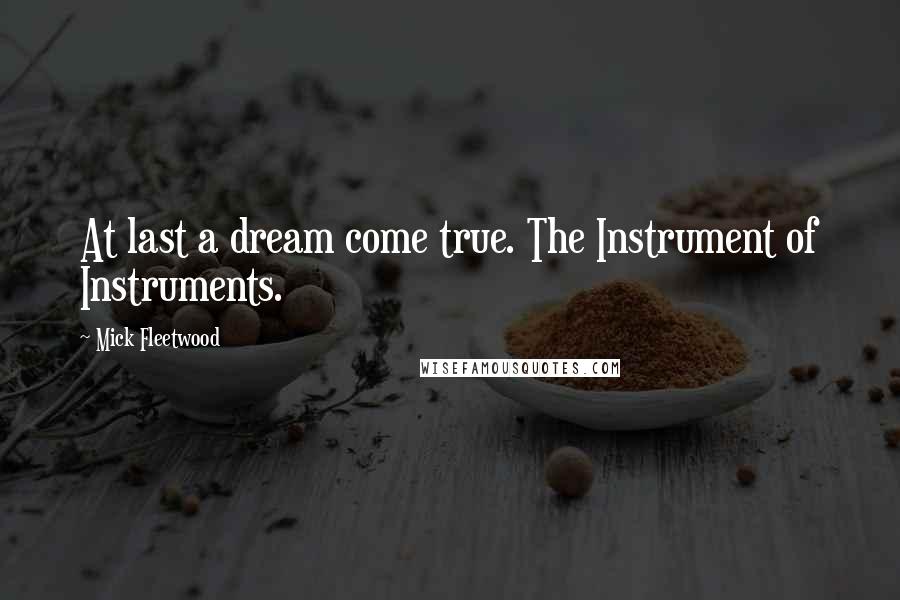 Mick Fleetwood quotes: At last a dream come true. The Instrument of Instruments.