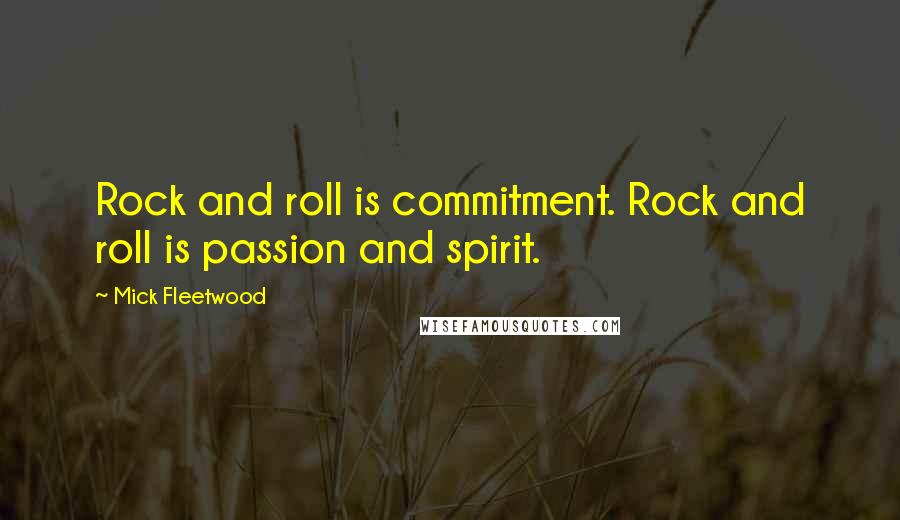 Mick Fleetwood quotes: Rock and roll is commitment. Rock and roll is passion and spirit.