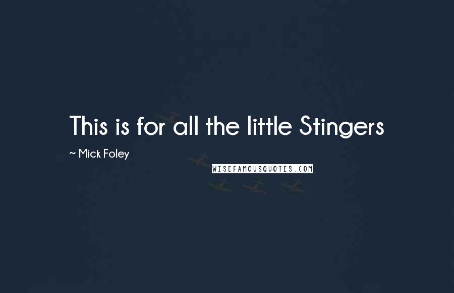 Mick Foley quotes: This is for all the little Stingers