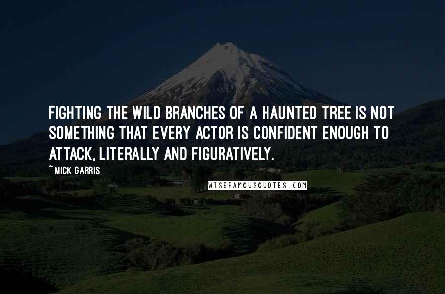 Mick Garris quotes: Fighting the wild branches of a haunted tree is not something that every actor is confident enough to attack, literally and figuratively. Mick Garris quotes: Fighting the wild branches of a haunted tree is not something that every actor is confident enough to attack, literally and figuratively.