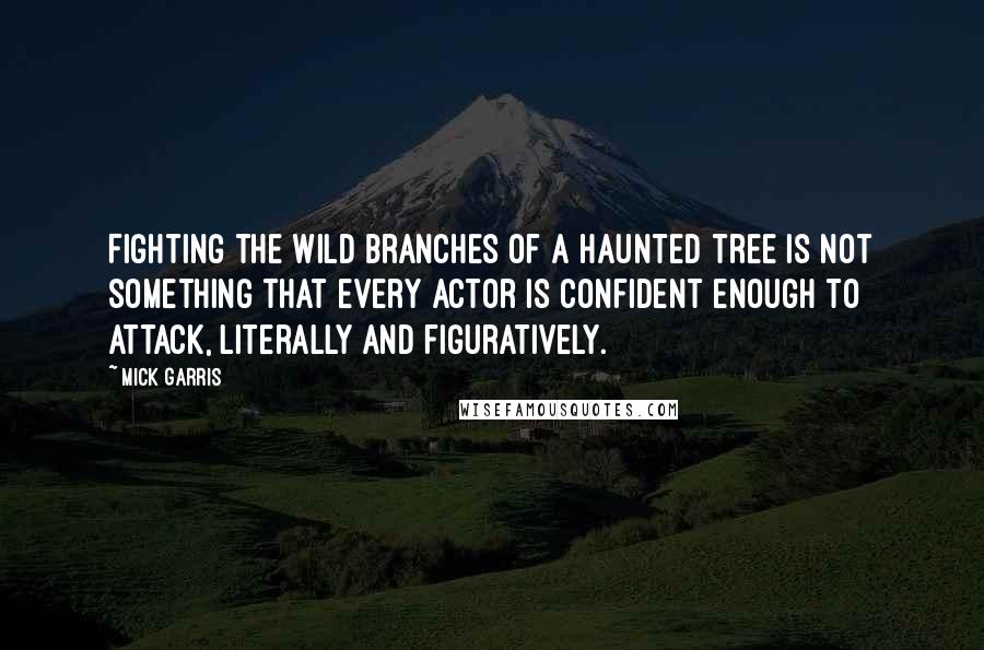 Mick Garris quotes: Fighting the wild branches of a haunted tree is not something that every actor is confident enough to attack, literally and figuratively.