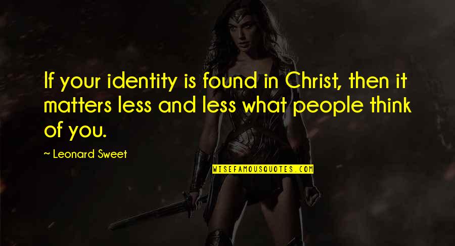 Mick Harte Was Here Quotes By Leonard Sweet: If your identity is found in Christ, then