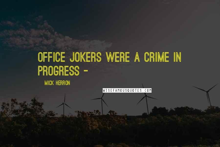 Mick Herron quotes: office jokers were a crime in progress -