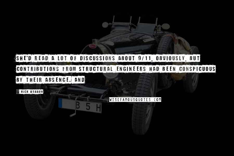 Mick Herron quotes: She'd read a lot of discussions about 9/11, obviously, but contributions from structural engineers had been conspicuous by their absence. And Mick Herron quotes: She'd read a lot of discussions about 9/11, obviously, but contributions from structural engineers had been conspicuous by their absence. And