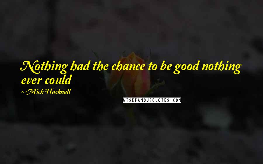 Mick Hucknall quotes: Nothing had the chance to be good nothing ever could