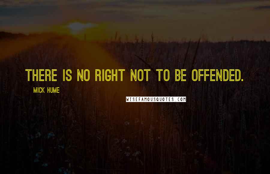 Mick Hume quotes: There is no right not to be offended.