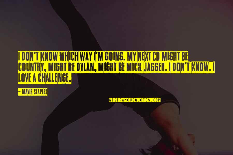 Mick Jagger Love Quotes By Mavis Staples: I don't know which way I'm going. My Mick Jagger Love Quotes By Mavis Staples: I don't know which way I'm going. My