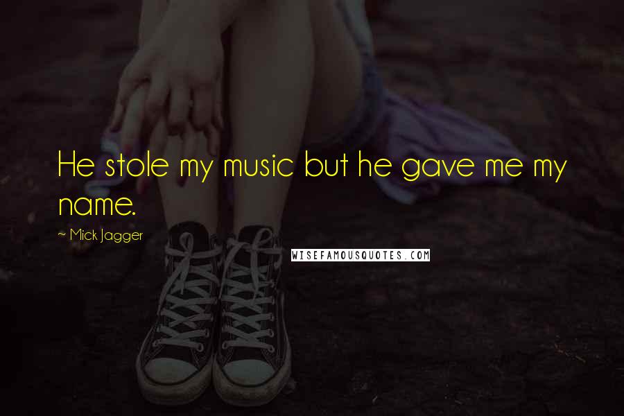 Mick Jagger quotes: He stole my music but he gave me my name.
