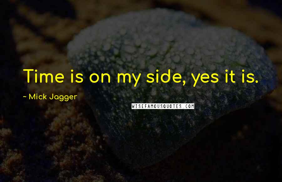 Mick Jagger quotes: Time is on my side, yes it is.