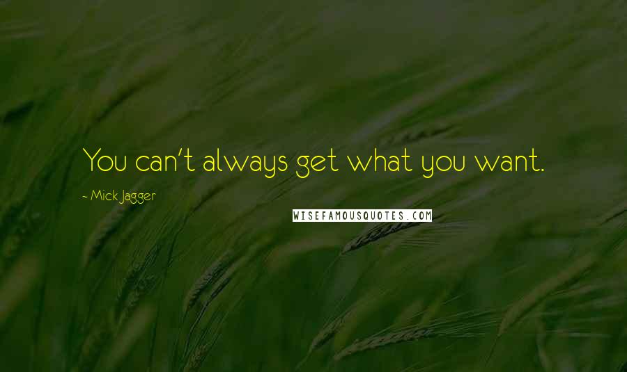 Mick Jagger quotes: You can't always get what you want.