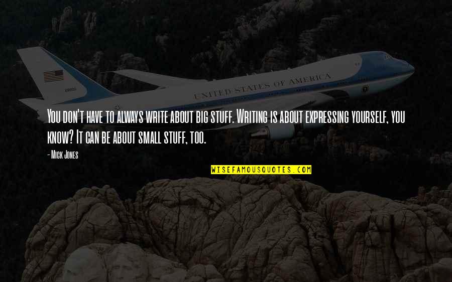 Mick Jones Quotes By Mick Jones: You don't have to always write about big Mick Jones Quotes By Mick Jones: You don't have to always write about big