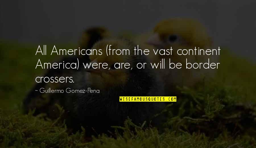 Mick Napier Improv Quotes By Guillermo Gomez-Pena: All Americans (from the vast continent America) were,