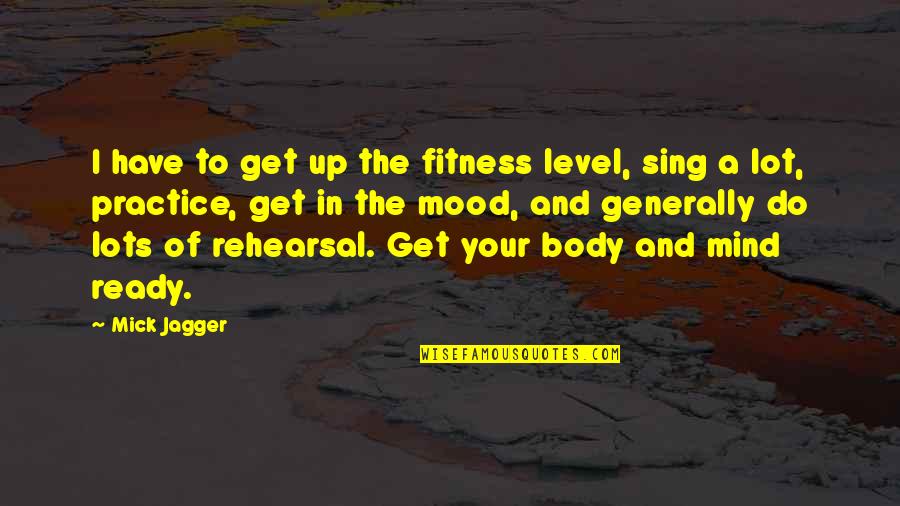 Mick Quotes By Mick Jagger: I have to get up the fitness level,