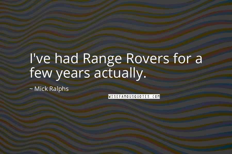 Mick Ralphs quotes: I've had Range Rovers for a few years actually.
