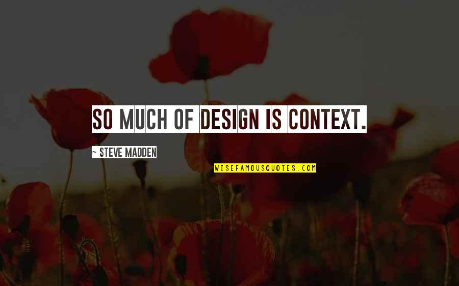 Mick Ronson Quotes By Steve Madden: So much of design is context. Mick Ronson Quotes By Steve Madden: So much of design is context.