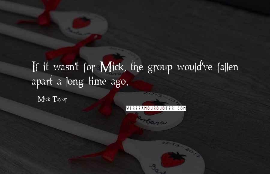 Mick Taylor quotes: If it wasn't for Mick, the group would've fallen apart a long time ago.