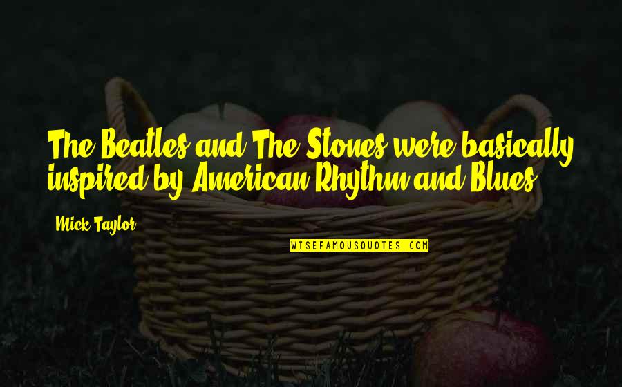 Mick Taylor Quotes By Mick Taylor: The Beatles and The Stones were basically inspired
