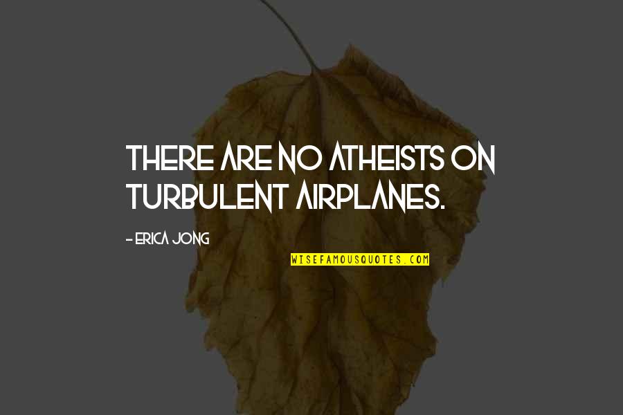 Mickell Lowery Quotes By Erica Jong: There are no atheists on turbulent airplanes.