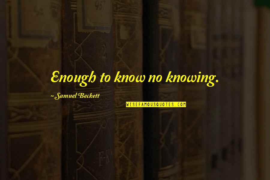Mickell Lowery Quotes By Samuel Beckett: Enough to know no knowing.