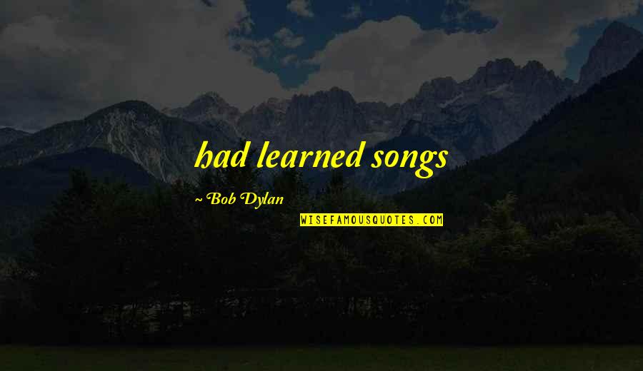 Mickell Wallace Quotes By Bob Dylan: had learned songs Mickell Wallace Quotes By Bob Dylan: had learned songs