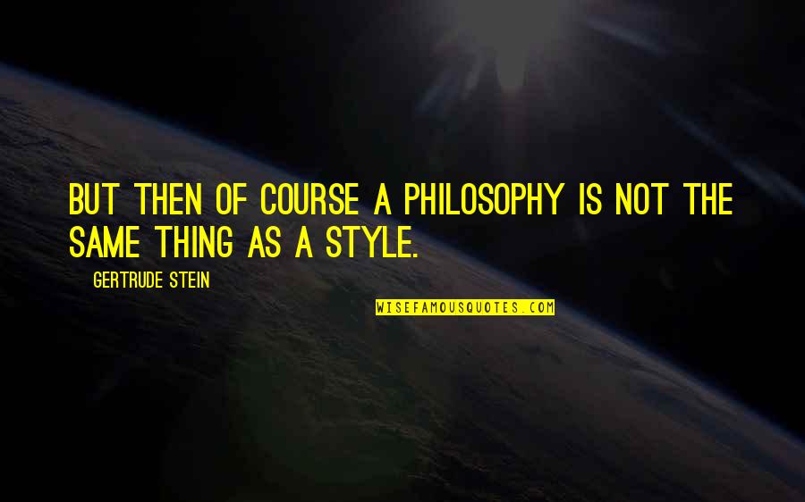 Mickell Wallace Quotes By Gertrude Stein: But then of course a philosophy is not Mickell Wallace Quotes By Gertrude Stein: But then of course a philosophy is not