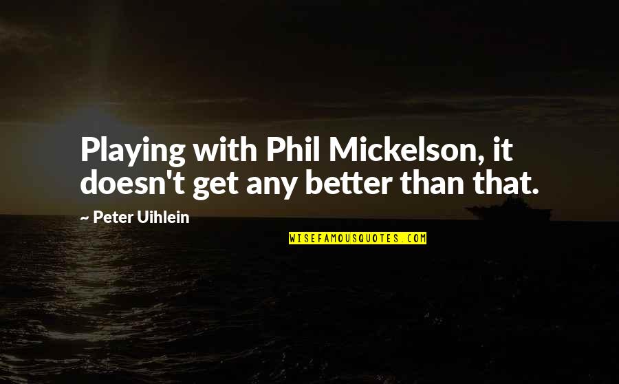 Mickelson Quotes By Peter Uihlein: Playing with Phil Mickelson, it doesn't get any