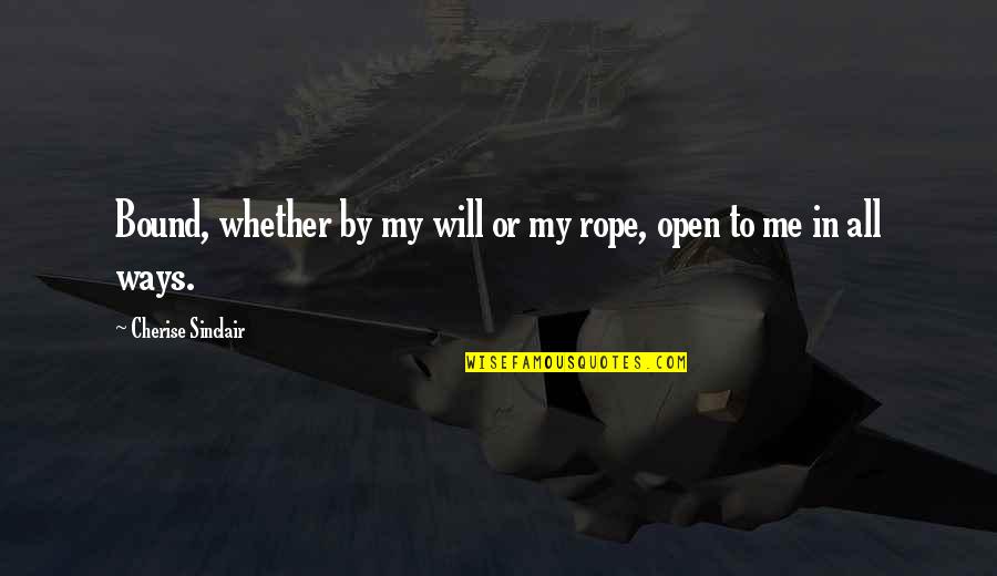 Mickenzie Davis Quotes By Cherise Sinclair: Bound, whether by my will or my rope, Mickenzie Davis Quotes By Cherise Sinclair: Bound, whether by my will or my rope,