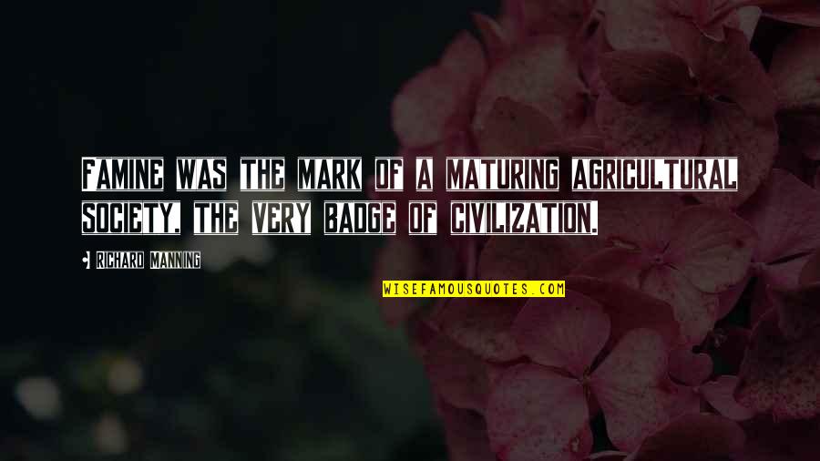 Mickenzie Davis Quotes By Richard Manning: Famine was the mark of a maturing agricultural Mickenzie Davis Quotes By Richard Manning: Famine was the mark of a maturing agricultural