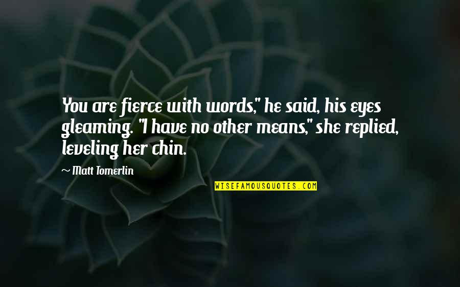 Mickenzie Frost Quotes By Matt Tomerlin: You are fierce with words," he said, his Mickenzie Frost Quotes By Matt Tomerlin: You are fierce with words," he said, his