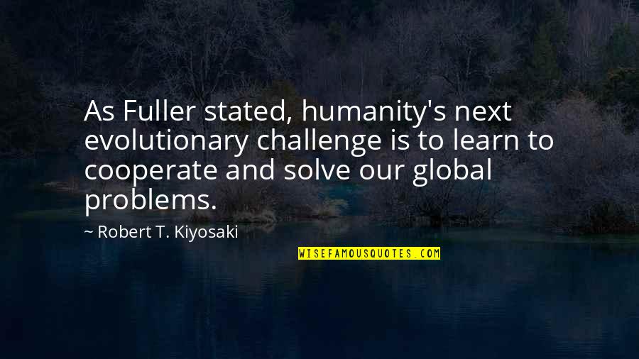 Mickenzie Frost Quotes By Robert T. Kiyosaki: As Fuller stated, humanity's next evolutionary challenge is
