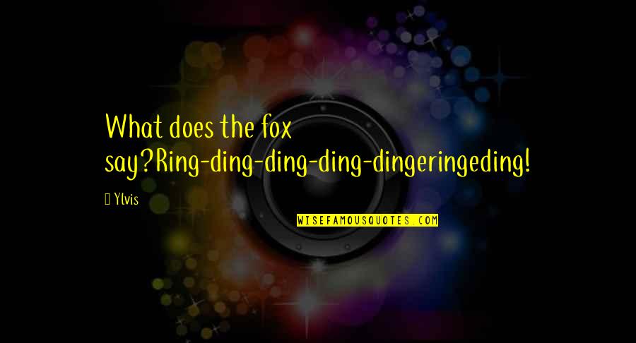 Mickenzie Frost Quotes By Ylvis: What does the fox say?Ring-ding-ding-ding-dingeringeding!