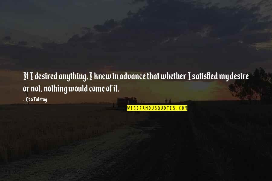 Mickenzie Hubbartt Quotes By Leo Tolstoy: If I desired anything, I knew in advance Mickenzie Hubbartt Quotes By Leo Tolstoy: If I desired anything, I knew in advance