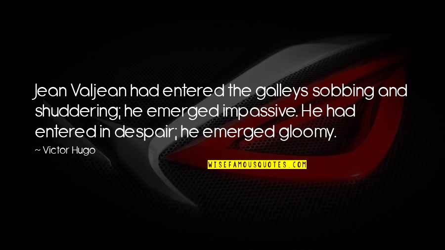 Mickeranno Quotes By Victor Hugo: Jean Valjean had entered the galleys sobbing and