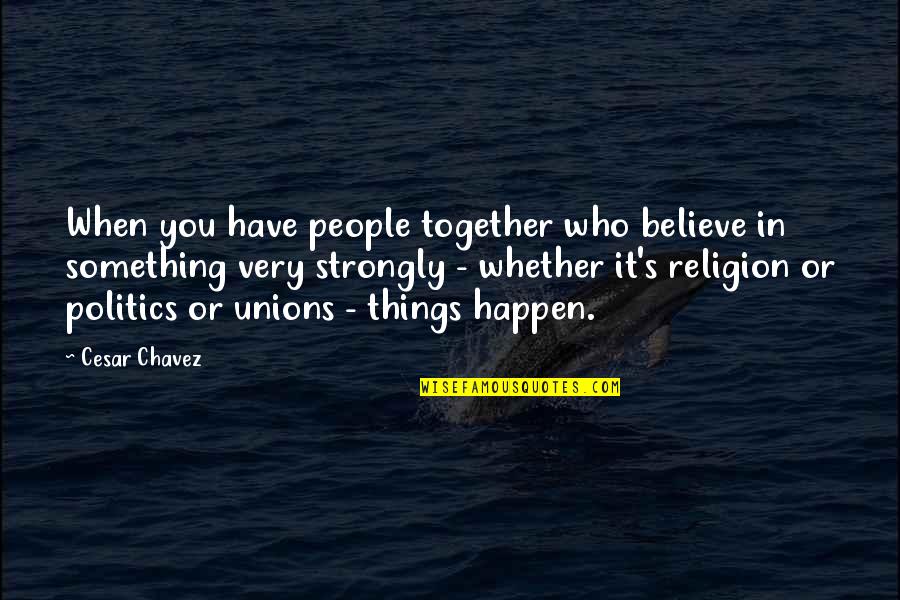 Mickey Abbott Quotes By Cesar Chavez: When you have people together who believe in